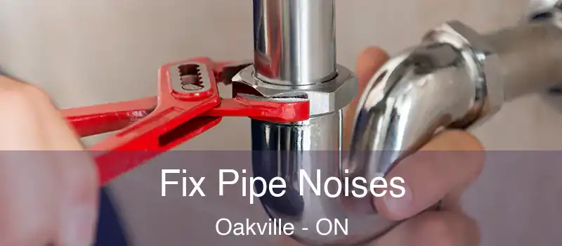  Fix Pipe Noises Oakville - ON