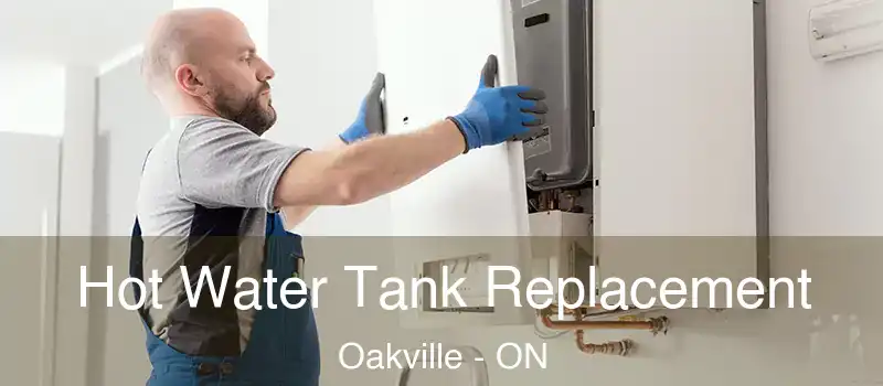  Hot Water Tank Replacement Oakville - ON